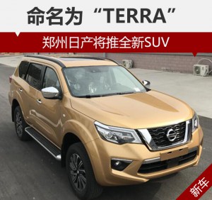 郑州日产将推全新SUV 命名为“TERRA”