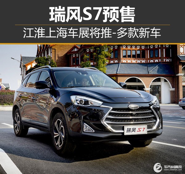 瑞风S7预售 江淮上海车展将推多款新车